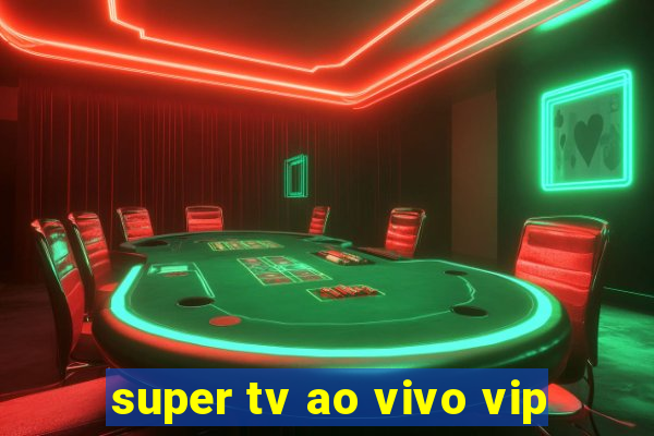 super tv ao vivo vip